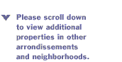 Please scroll down to view additional properties in other neighborhoods and arrondissements.